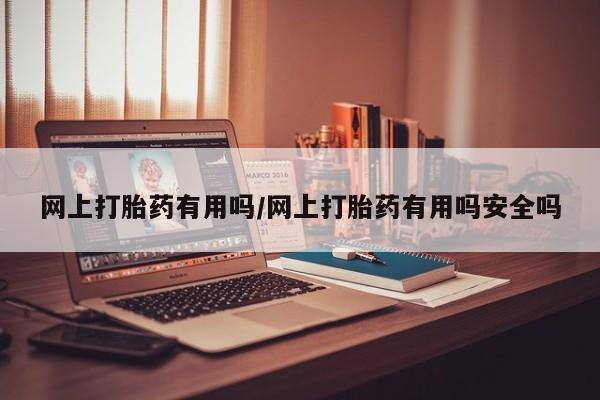 米非米索联系微信网上打胎药有用吗/网上打胎药有用吗安全吗