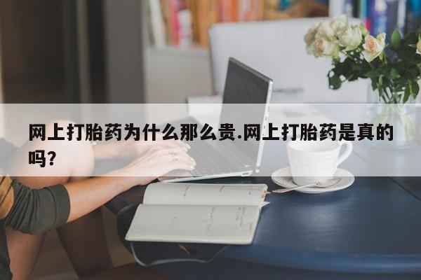 米非米索联系微信网上打胎药为什么那么贵.网上打胎药是真的吗？