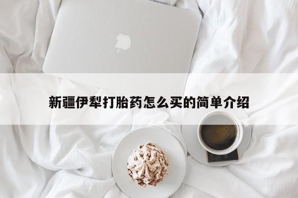 米非米索联系微信新疆伊犁打胎药怎么买的简单介绍