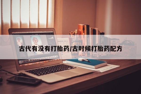 米非米索联系微信古代有没有打胎药/古时候打胎药配方