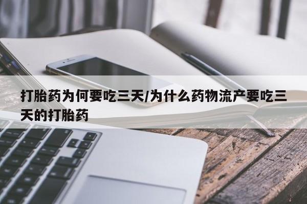 米非米索联系微信打胎药为何要吃三天/为什么药物流产要吃三天的打胎药