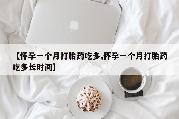 米非米索联系微信【怀孕一个月打胎药吃多,怀孕一个月打胎药吃多长时间】