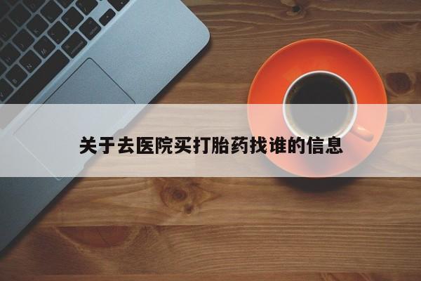 米非米索联系微信关于去医院买打胎药找谁的信息