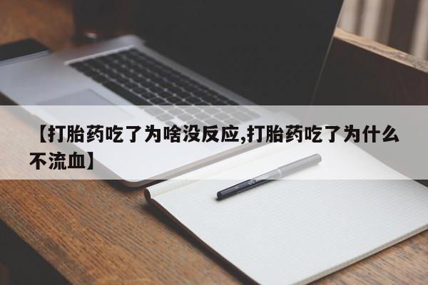 米非米索联系微信【打胎药吃了为啥没反应,打胎药吃了为什么不流血】